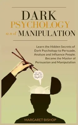 Dunkle Psychologie und Manipulation: Lernen Sie die verborgenen Geheimnisse der dunklen Psychologie, um Menschen zu überreden, zu analysieren und zu beeinflussen. Werden Sie der Meister der Persuasio - Dark Psychology and Manipulation: Learn the hidden secrets of Dark Psychology to Persuade Analyze and Influence people. Became the Master of Persuasio