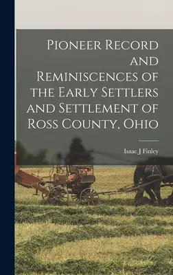 Pioneer Record and Reminiscences of the Early Settlers and Settlement of Ross County, Ohio (Pionieraufzeichnungen und Erinnerungen an die frühen Siedler und die Besiedlung von Ross County, Ohio) - Pioneer Record and Reminiscences of the Early Settlers and Settlement of Ross County, Ohio