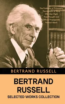 Bertrand Russell Ausgewählte Werke Sammlung: Die Probleme der Philosophie, Die Analyse des Geistes, Warum Männer kämpfen, Freies Denken und offizielle Propaganda, und - Bertrand Russell Selected Works Collection: The Problems of Philosophy, The Analysis of Mind, Why Men Fight, Free Thought and Official Propaganda, and