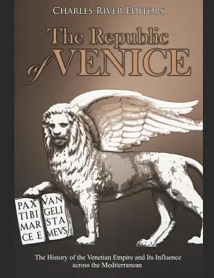 Die Republik Venedig: Die Geschichte des venezianischen Reiches und seines Einflusses auf das Mittelmeer - The Republic of Venice: The History of the Venetian Empire and Its Influence across the Mediterranean