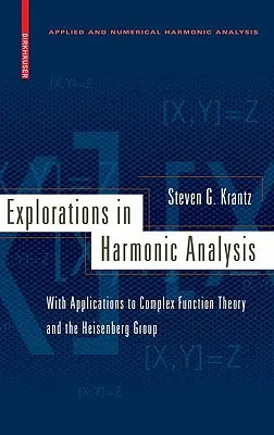 Erkundungen in Harmonischer Analysis: Mit Anwendungen auf komplexe Funktionentheorie und die Heisenberg-Gruppe - Explorations in Harmonic Analysis: With Applications to Complex Function Theory and the Heisenberg Group