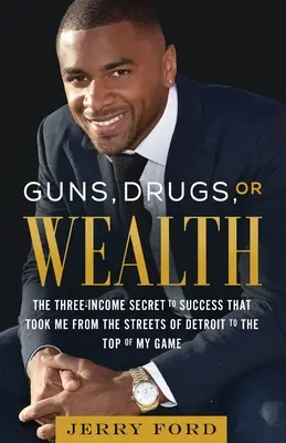 Waffen, Drogen oder Reichtum: Das Erfolgsgeheimnis der drei Einkommen, das mich aus den Straßen von Detroit an die Spitze meines Spiels gebracht hat - Guns, Drugs, or Wealth: The Three-Income Secret to Success That Took Me from the Streets of Detroit to the Top of My Game