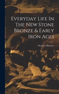 Das Alltagsleben in der Jungsteinbronze- und frühen Eisenzeit - Everyday Life In The New Stone Bronze & Early Iron Ages