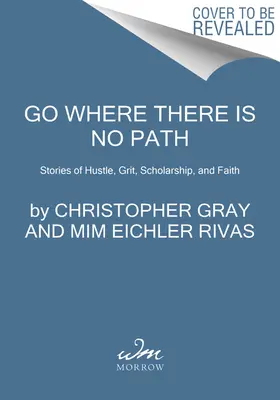 Dorthin gehen, wo es keinen Weg gibt: Geschichten von Fleiß, Grit, Gelehrsamkeit und Glaube - Go Where There Is No Path: Stories of Hustle, Grit, Scholarship, and Faith