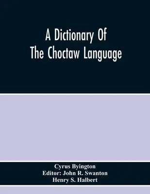 Ein Wörterbuch der Choctaw-Sprache - A Dictionary Of The Choctaw Language