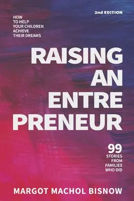 Erziehung eines Unternehmers: Wie Sie Ihren Kindern helfen, ihre Träume zu verwirklichen - 99 Geschichten von Familien, die es geschafft haben - Raising an Entrepreneur: How to Help Your Children Achieve Their Dreams - 99 Stories from Families Who Did