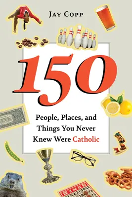 150 Menschen, Orte und Dinge, von denen Sie nicht wussten, dass sie katholisch sind - 150 People, Places, and Things You Never Knew Were Catholic