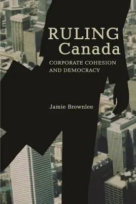 Kanada regieren: Gesellschaftlicher Zusammenhalt und Demokratie - Ruling Canada: Corporate Cohesion and Democracy