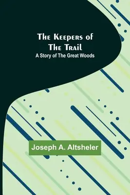 Die Hüter des Pfades: Eine Geschichte der Großen Wälder - The Keepers of the Trail: A Story of the Great Woods