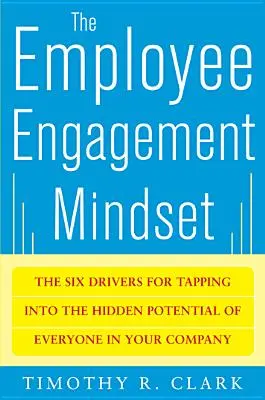 Die Denkweise des Mitarbeiterengagements: Die sechs Triebkräfte für die Erschließung des verborgenen Potenzials aller Mitarbeiter Ihres Unternehmens - The Employee Engagement Mindset: The Six Drivers for Tapping Into the Hidden Potential of Everyone in Your Company