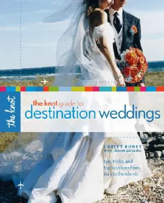 The Knot Guide to Destination Weddings: Tipps, Tricks und Top-Locations von Italien bis zu den Inseln - The Knot Guide to Destination Weddings: Tips, Tricks, and Top Locations from Italy to the Islands