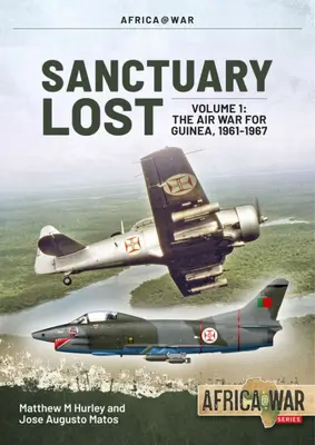 Verlorenes Heiligtum: Portugals Luftkrieg um Guinea 1961-1974: Band 1 - Ausbruch und Eskalation (1961-1966) - Sanctuary Lost: Portugal's Air War for Guinea 1961-1974: Volume 1 - Outbreak and Escalation (1961-1966)