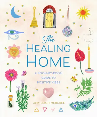 Das heilsame Zuhause: Ein Zimmer-für-Zimmer-Leitfaden für positive Schwingungen - The Healing Home: A Room-By-Room Guide to Positive Vibes