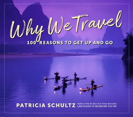 Warum wir reisen: 100 Gründe, die Welt zu sehen - Why We Travel: 100 Reasons to See the World