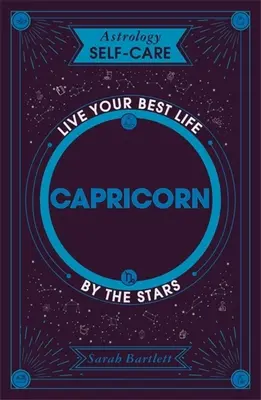 Astrologie Selbstfürsorge: Steinbock: Lebe dein bestes Leben nach den Sternen - Astrology Self-Care: Capricorn: Live Your Best Life by the Stars