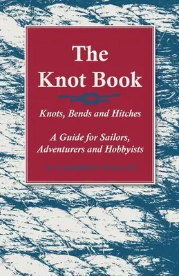 Das Knotenbuch - Knoten, Biegungen und Schlingen - Ein Leitfaden für Segler, Abenteurer und Bastler - The Knot Book - Knots, Bends and Hitches - A Guide for Sailors, Adventurers and Hobbyists