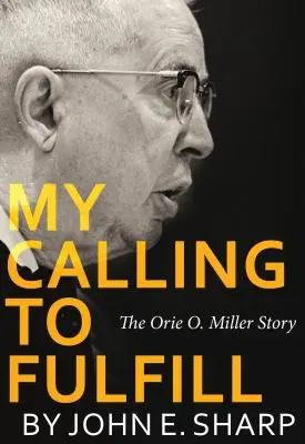 Meine Berufung zu erfüllen: Die Geschichte von Orie O. Miller - My Calling to Fulfill: The Orie O. Miller Story