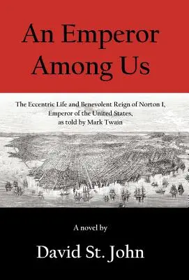 Ein Kaiser unter uns: Das exzentrische Leben und die wohlwollende Herrschaft von Norton I., Kaiser der Vereinigten Staaten, nach den Erzählungen von Mark Twain - An Emperor Among Us: The Eccentric Life and Benevolent Reign of Norton I, Emperor of the United States, as Told by Mark Twain