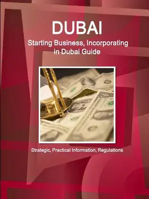 Dubai: Unternehmensgründung, Firmengründung in Dubai - Strategische, praktische Informationen, Vorschriften - Dubai: Starting Business, Incorporating in Dubai Guide - Strategic, Practical Information, Regulations