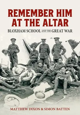 Remember Him at the Altar: Die Bloxham School und der Große Krieg - Remember Him at the Altar: Bloxham School and the Great War