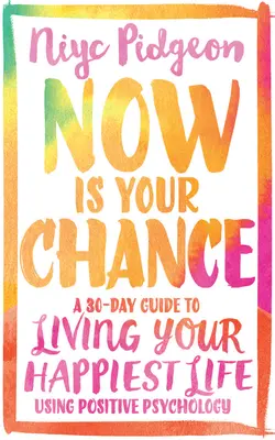 Jetzt ist deine Chance: Ein 30-Tage-Leitfaden für ein glückliches Leben mit Hilfe der Positiven Psychologie - Now Is Your Chance: A 30-Day Guide to Living Your Happiest Life Using Positive Psychology
