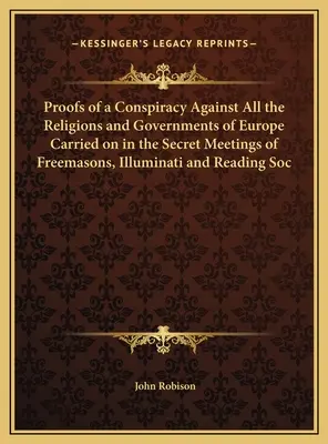 Beweise für eine Verschwörung gegen alle Religionen und Regierungen Europas, die in den geheimen Zusammenkünften der Freimaurer, Illuminaten und der Lesenden Gesellschaft betrieben wird - Proofs of a Conspiracy Against All the Religions and Governments of Europe Carried on in the Secret Meetings of Freemasons, Illuminati and Reading Soc