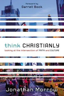 Christlich denken: Ein Blick auf die Schnittstelle von Glaube und Kultur - Think Christianly: Looking at the Intersection of Faith and Culture