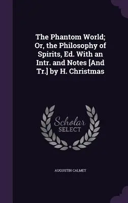 Die Phantomwelt; oder, die Philosophie der Geister, Ed. Mit einem Intr. und Anmerkungen [und Tr.] von H. Christmas - The Phantom World; Or, the Philosophy of Spirits, Ed. With an Intr. and Notes [And Tr.] by H. Christmas