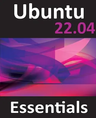 Ubuntu 22.04 Essentials: Ein Leitfaden zu Ubuntu 22.04 Desktop und Server Editionen - Ubuntu 22.04 Essentials: A Guide to Ubuntu 22.04 Desktop and Server Editions