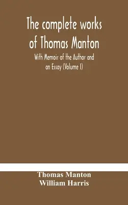 Die vollständigen Werke von Thomas Manton mit Memoiren des Autors und einem Essay (Band I) - The complete works of Thomas Manton With Memoir of the Author and an Essay (Volume I)