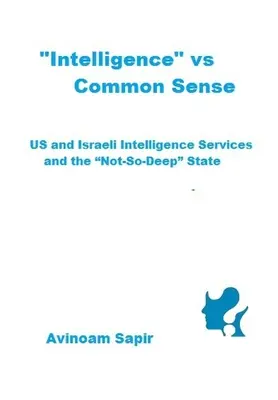 Intelligenz“ vs. gesunder Menschenverstand: US-amerikanische und israelische Geheimdienste und der „nicht ganz so tiefe“ Staat“ - Intelligence