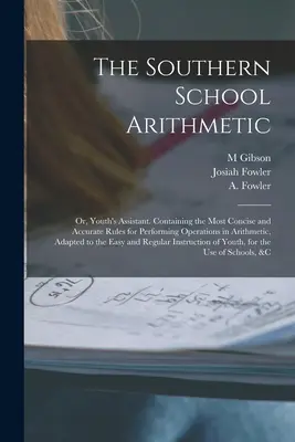 The Southern School Arithmetic; or, Youth's Assistant. Enthält die prägnantesten und genauesten Regeln für die Ausführung der arithmetischen Operationen, adaptiert - The Southern School Arithmetic; or, Youth's Assistant. Containing the Most Concise and Accurate Rules for Performing Operations in Arithmetic, Adapted