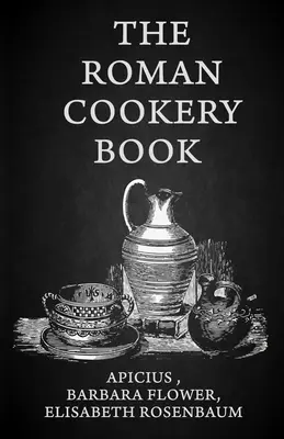 Das römische Kochbuch: Eine kritische Übersetzung der Kochkunst für den Gebrauch im Arbeitszimmer und in der Küche Taschenbuch - The Roman Cookery Book: A Critical Translation of the Art of Cooking, for Use in the Study and the Kitchen Paperback