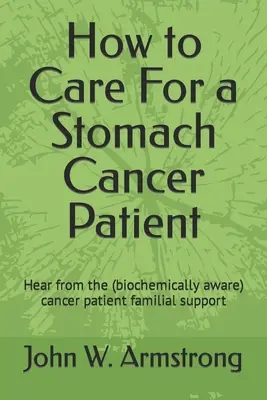 Wie man sich um einen Magenkrebspatienten kümmert: Hören Sie von den (biochemisch bewussten) familiären Unterstützern von Krebspatienten - How to Care For a Stomach Cancer Patient: Hear from the (biochemically aware) cancer patient familial supporters