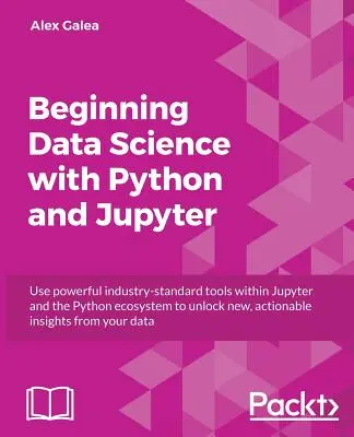 Beginnende Datenanalyse mit Python und Jupyter: Nutzen Sie leistungsstarke Standardtools, um neue, verwertbare Erkenntnisse aus Ihren vorhandenen Daten zu gewinnen - Beginning Data Analysis with Python And Jupyter: Use powerful industry-standard tools to unlock new, actionable insight from your existing data