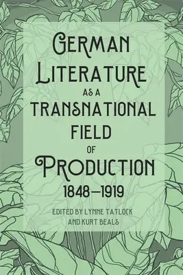 Deutsche Literatur als transnationales Produktionsfeld, 1848-1919 - German Literature as a Transnational Field of Production, 1848-1919