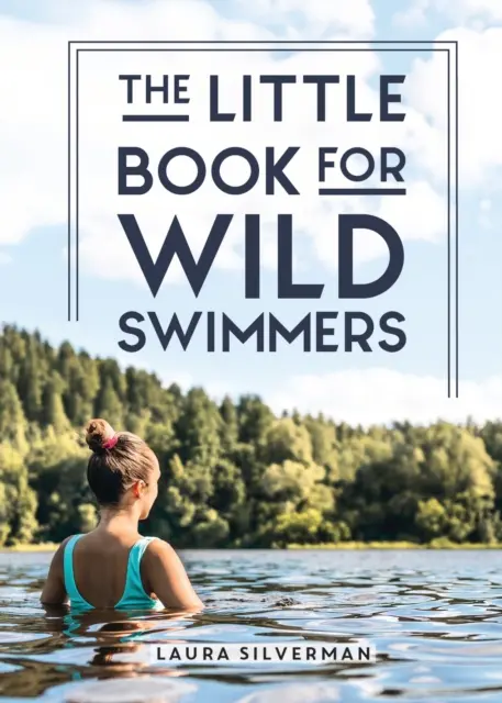 Kleines Buch für wilde Schwimmer - Finde deine wilde Seite wieder und entdecke die heilende Kraft des Schwimmens im Freien - Little Book for Wild Swimmers - Reconnect With Your Wild Side and Discover the Healing Power of Swimming Outdoors
