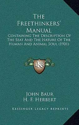 Das Handbuch der Freidenker: Mit einer Beschreibung des Sitzes und der Natur der menschlichen und tierischen Seele (1901) - The Freethinkers' Manual: Containing The Description Of The Seat And The Nature Of The Human And Animal Soul (1901)