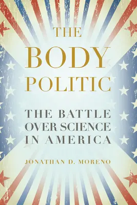 Die Körperpolitik: Der Kampf um die Wissenschaft in Amerika - The Body Politic: The Battle Over Science in America