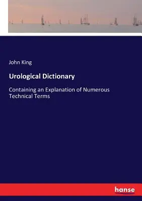 Urologisches Wörterbuch: Mit einer Erläuterung zahlreicher Fachbegriffe - Urological Dictionary: Containing an Explanation of Numerous Technical Terms