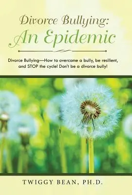 Mobbing bei Scheidung: eine Epidemie: Scheidungsmobbing - Wie man Mobbing überwindet, widerstandsfähig wird und den Kreislauf stoppt! Seien Sie kein Scheidungsmobber! - Divorce Bullying: an Epidemic: Divorce Bullying-How to Overcome a Bully, Be Resilient, and Stop the Cycle! Don'T Be a Divorce Bully!