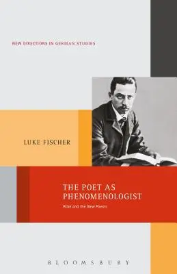 Der Dichter als Phänomenologe: Rilke und die neuen Gedichte - The Poet as Phenomenologist: Rilke and the New Poems