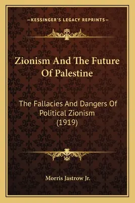 Zionismus und die Zukunft Palästinas: Die Irrtümer und Gefahren des politischen Zionismus (1919) - Zionism And The Future Of Palestine: The Fallacies And Dangers Of Political Zionism (1919)