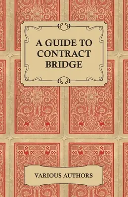 Ein Leitfaden für Contract Bridge - Eine Sammlung historischer Bücher und Artikel über die Regeln und Taktiken des Contract Bridge - A Guide to Contract Bridge - A Collection of Historical Books and Articles on the Rules and Tactics of Contract Bridge