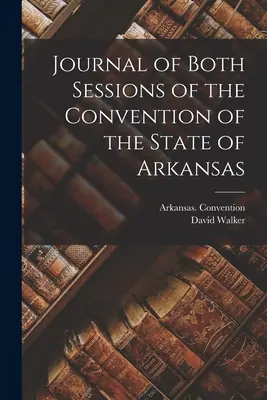 Tagebuch der beiden Sitzungen des Konvents des Staates Arkansas ((1861) Arkansas Convention) - Journal of Both Sessions of the Convention of the State of Arkansas ((1861) Arkansas Convention)