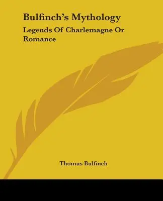 Bulfinch's Mythology: Legenden von Karl dem Großen oder Romantik - Bulfinch's Mythology: Legends Of Charlemagne Or Romance