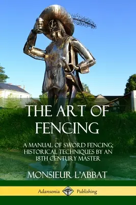 Die Kunst des Fechtens: Ein Handbuch des Schwertfechtens; Historische Techniken eines Meisters aus dem 18. - The Art of Fencing: A Manual of Sword Fencing; Historical Techniques by an 18th Century Master