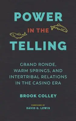 Die Macht des Erzählens: Grand Ronde, Warm Springs und die Beziehungen zwischen den Stämmen in der Casino-Ära - Power in the Telling: Grand Ronde, Warm Springs, and Intertribal Relations in the Casino Era