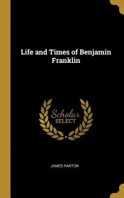 Das Leben und die Zeiten von Benjamin Franklin - Life and Times of Benjamin Franklin