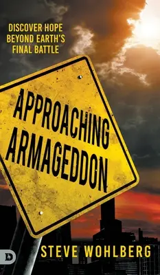Annäherung an Armageddon: Entdecken Sie die Hoffnung jenseits der letzten Schlacht der Erde - Approaching Armageddon: Discover Hope Beyond Earth's Final Battle